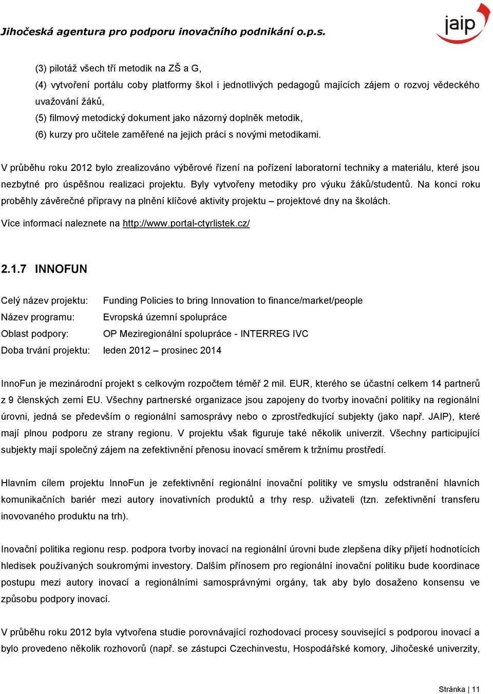 V průběhu roku 2012 bylo zrealizováno výběrové řízení na pořízení laboratorní techniky a materiálu, které jsou nezbytné pro úspěšnou realizaci projektu.