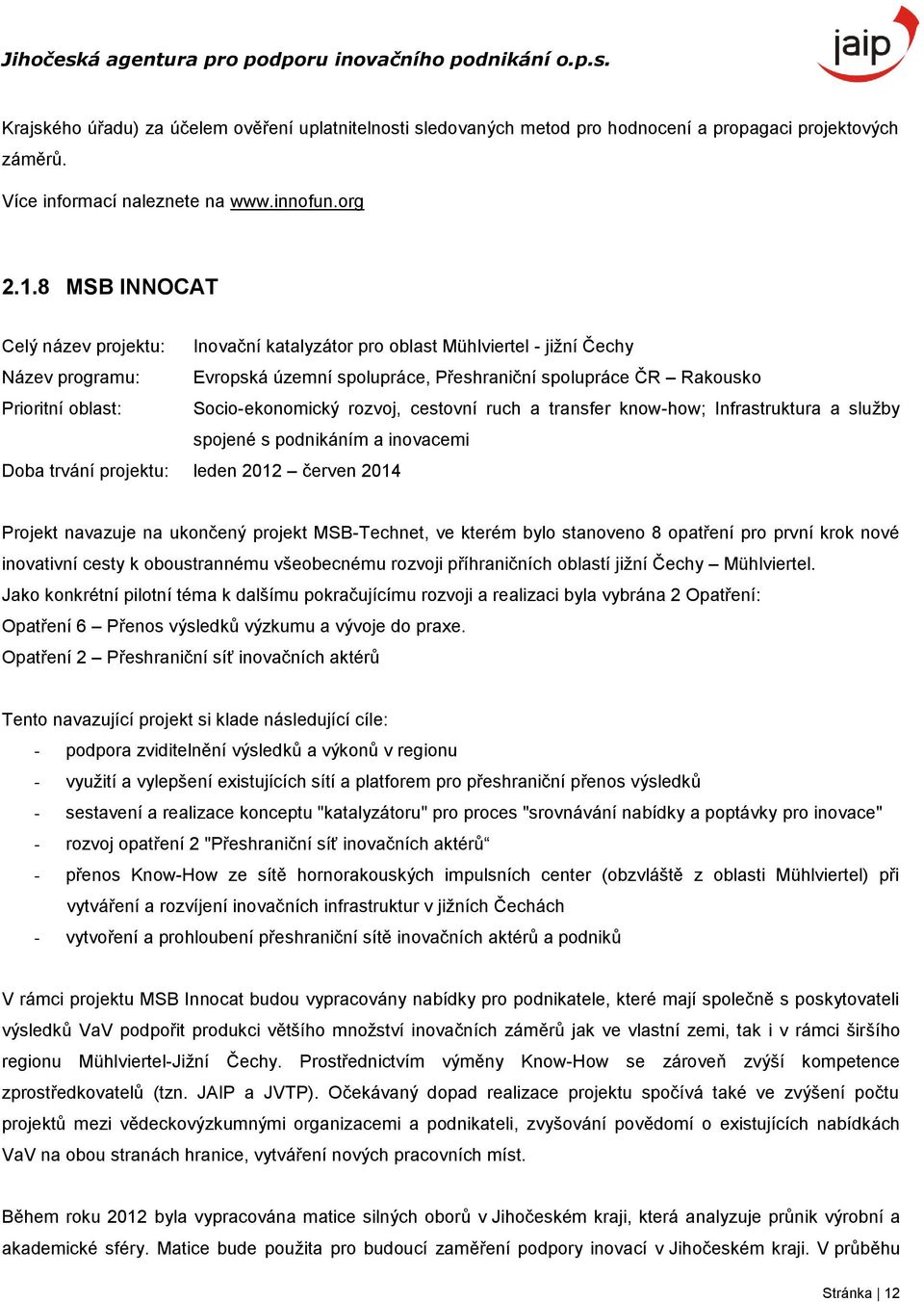 Socio-ekonomický rozvoj, cestovní ruch a transfer know-how; Infrastruktura a služby spojené s podnikáním a inovacemi Doba trvání projektu: leden 2012 červen 2014 Projekt navazuje na ukončený projekt