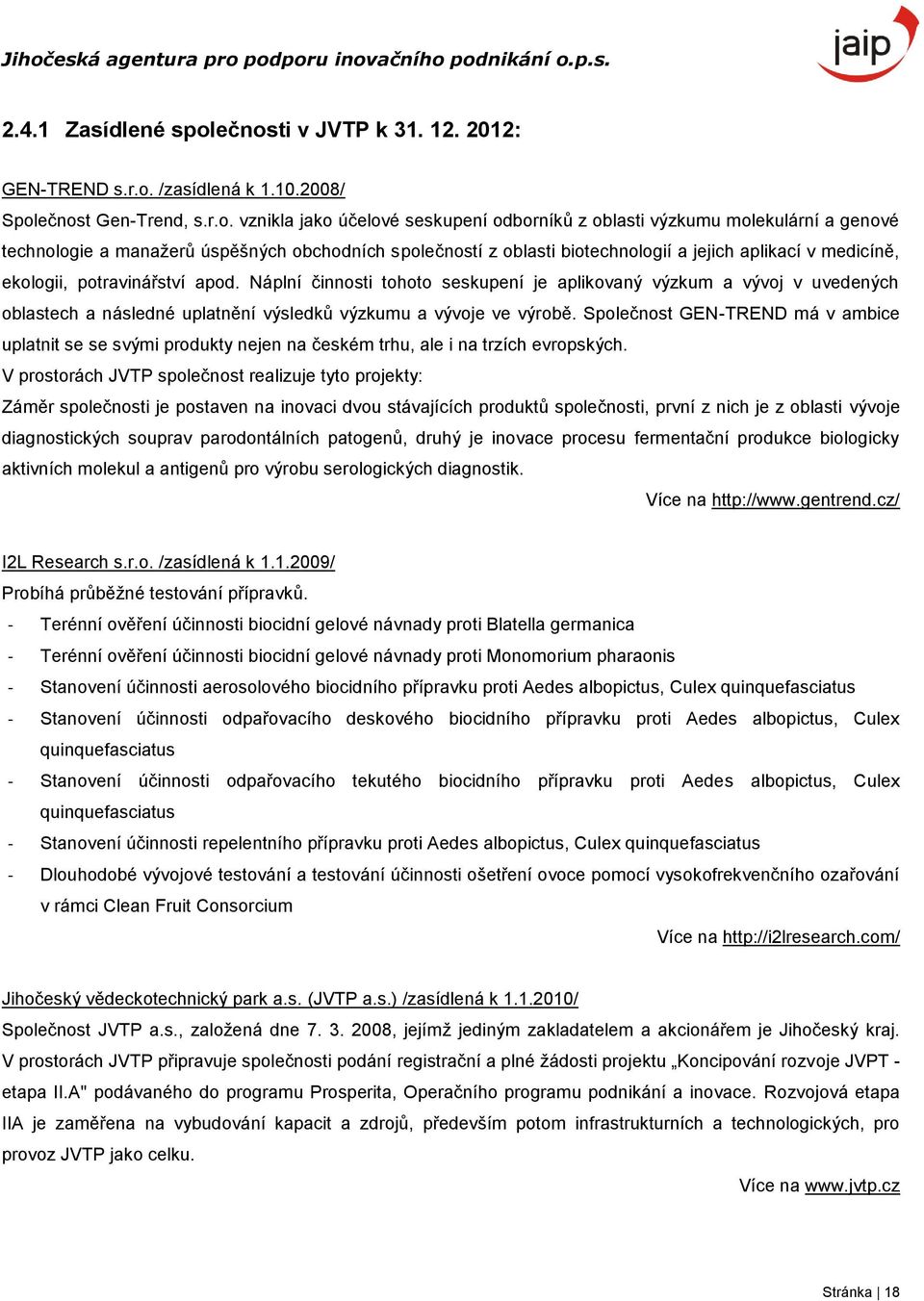 manažerů úspěšných obchodních společností z oblasti biotechnologií a jejich aplikací v medicíně, ekologii, potravinářství apod.