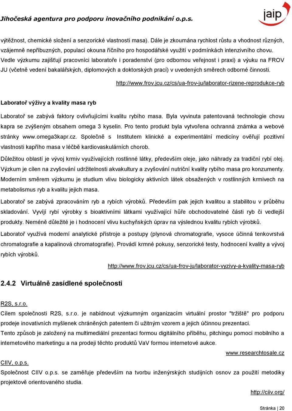 Vedle výzkumu zajišťují pracovníci laboratoře i poradenství (pro odbornou veřejnost i praxi) a výuku na FROV JU (včetně vedení bakalářských, diplomových a doktorských prací) v uvedených směrech