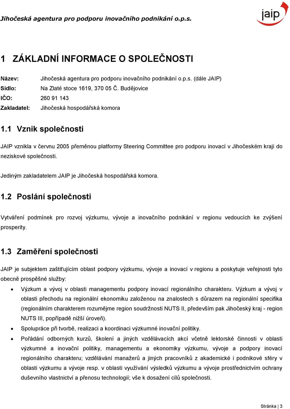 1 Vznik společnosti JAIP vznikla v červnu 2005 přeměnou platformy Steering Committee pro podporu inovací v Jihočeském kraji do neziskové společnosti.