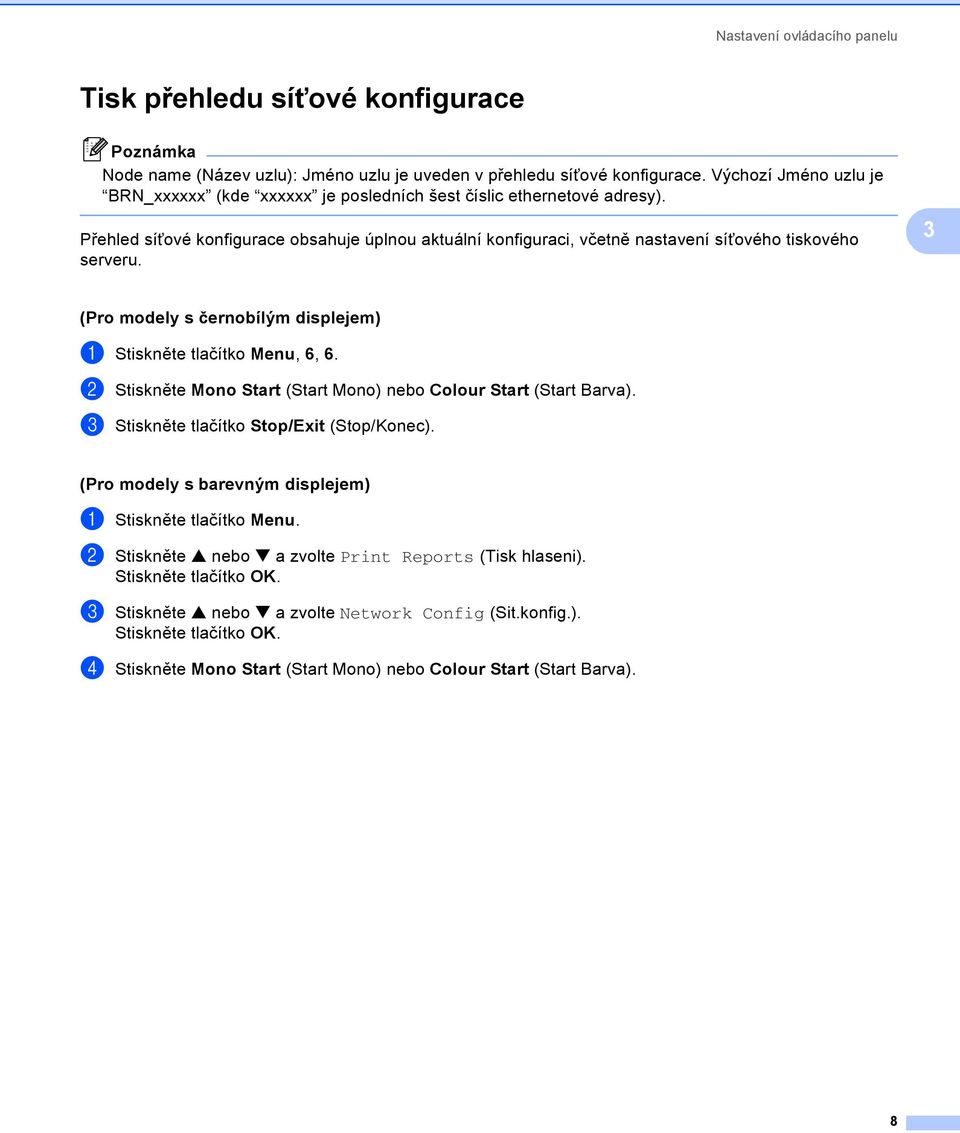 Přehled síñové konfigurace obsahuje úplnou aktuální konfiguraci, včetně nastavení síñového tiskového serveru. 3 (Pro modely s černobílým displejem) 3 a Stiskněte tlačítko Menu, 6, 6.