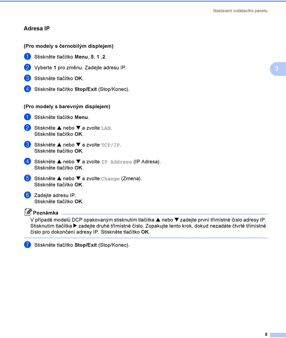 d Stiskněte a nebo b a zvolte IP Address (IP Adresa). e Stiskněte a nebo b a zvolte Change (Zmena). f Zadejte adresu IP.