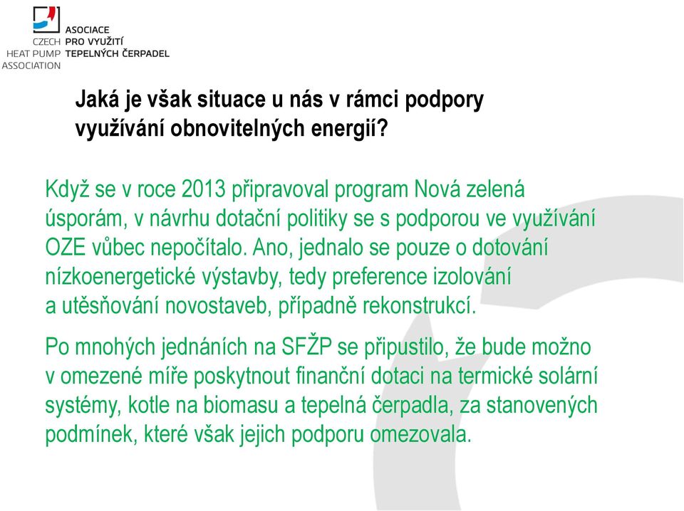 Ano, jednalo se pouze o dotování nízkoenergetické výstavby, tedy preference izolování a utěsňování novostaveb, případně rekonstrukcí.