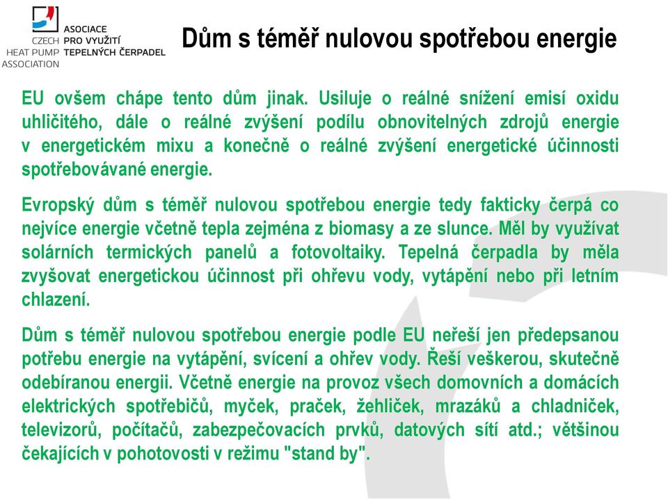 Evropský dům s téměř nulovou spotřebou energie tedy fakticky čerpá co nejvíce energie včetně tepla zejména z biomasy a ze slunce. Měl by využívat solárních termických panelů a fotovoltaiky.