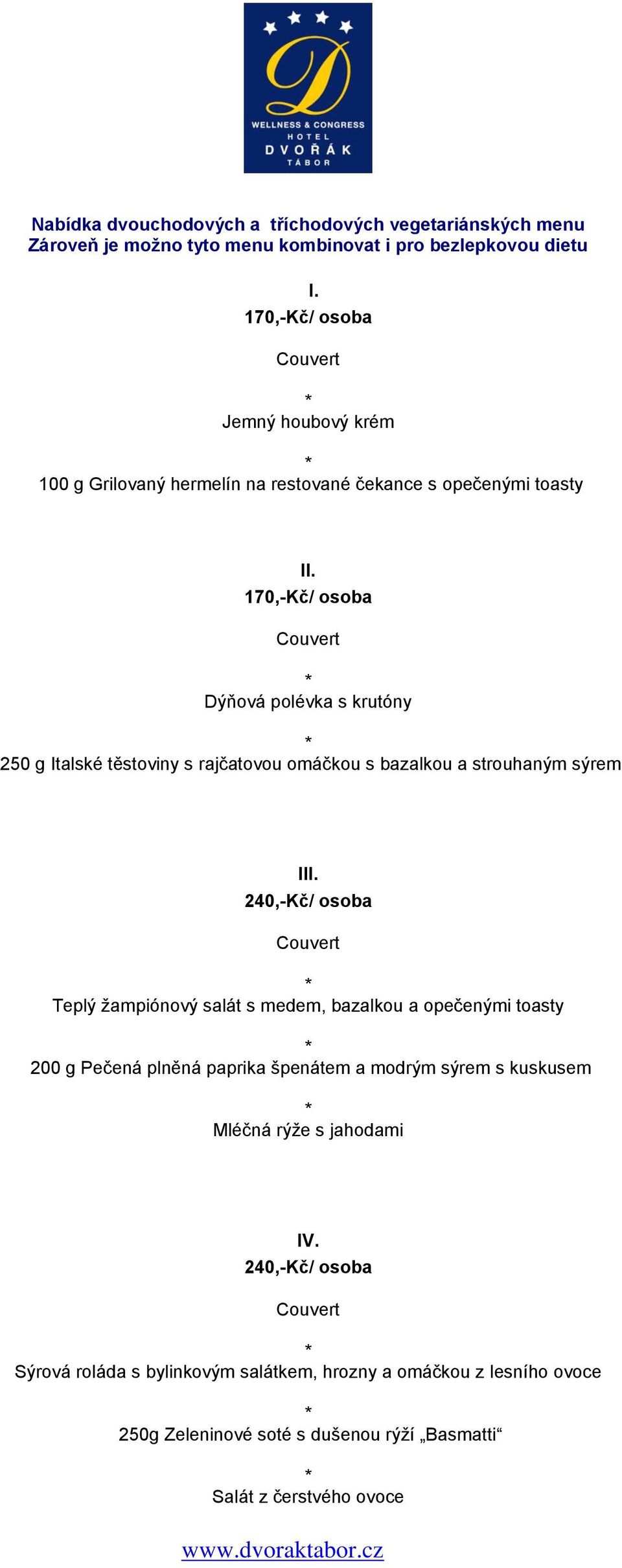 170,-Kč/ osoba Dýňová polévka s krutóny 250 g Italské těstoviny s rajčatovou omáčkou s bazalkou a strouhaným sýrem III.