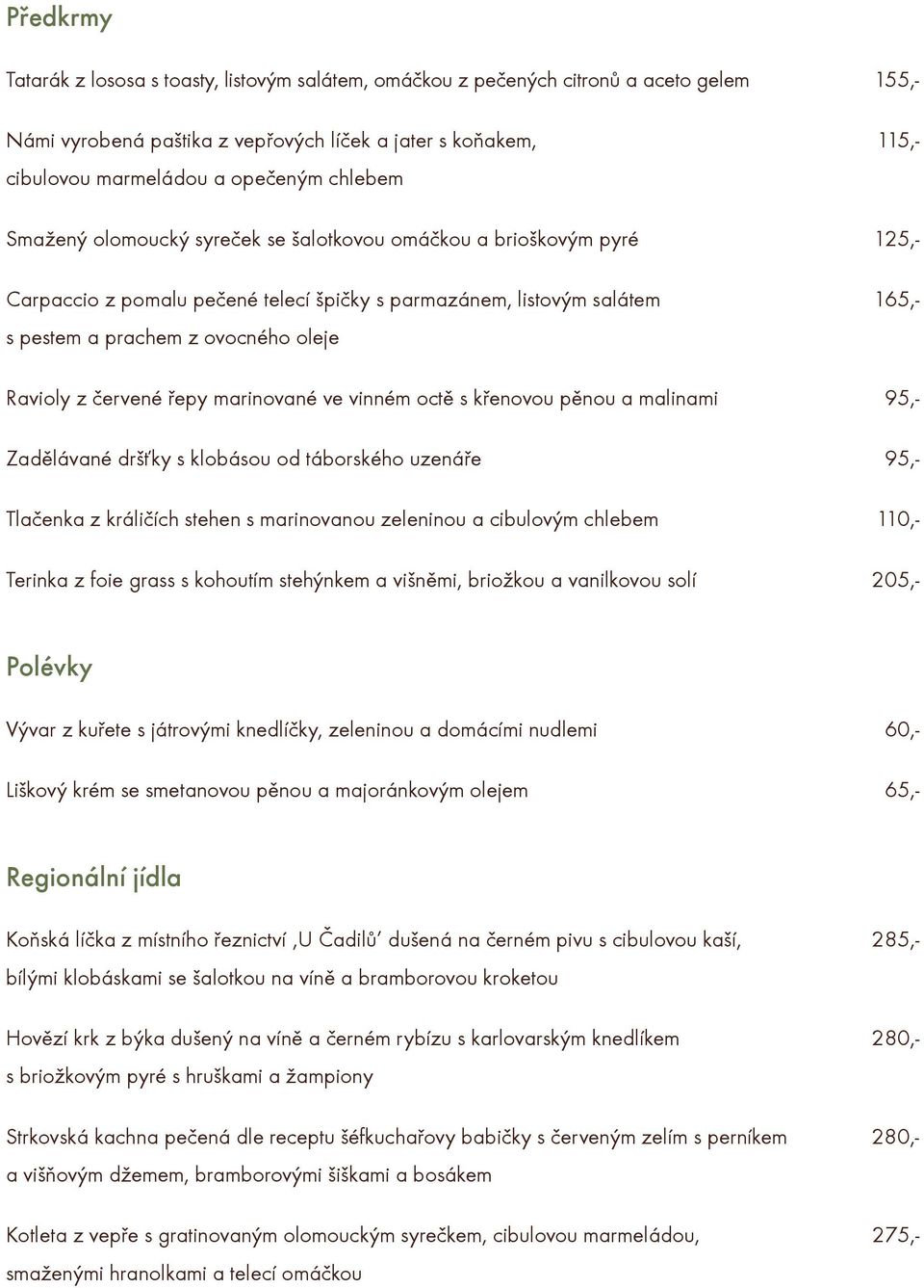 Ravioly z èervené øepy marinované ve vinném octì s køenovou pìnou a malinami 95,- Zadìlávané dršśky s klobásou od táborského uzenáøe 95,- Tlaèenka z králièích stehen s marinovanou zeleninou a