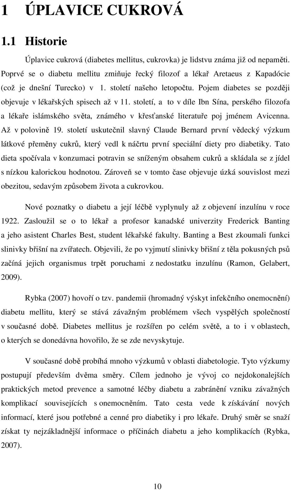 století, a to v díle Ibn Sína, perského filozofa a lékaře islámského světa, známého v křesťanské literatuře poj jménem Avicenna. Až v polovině 19.