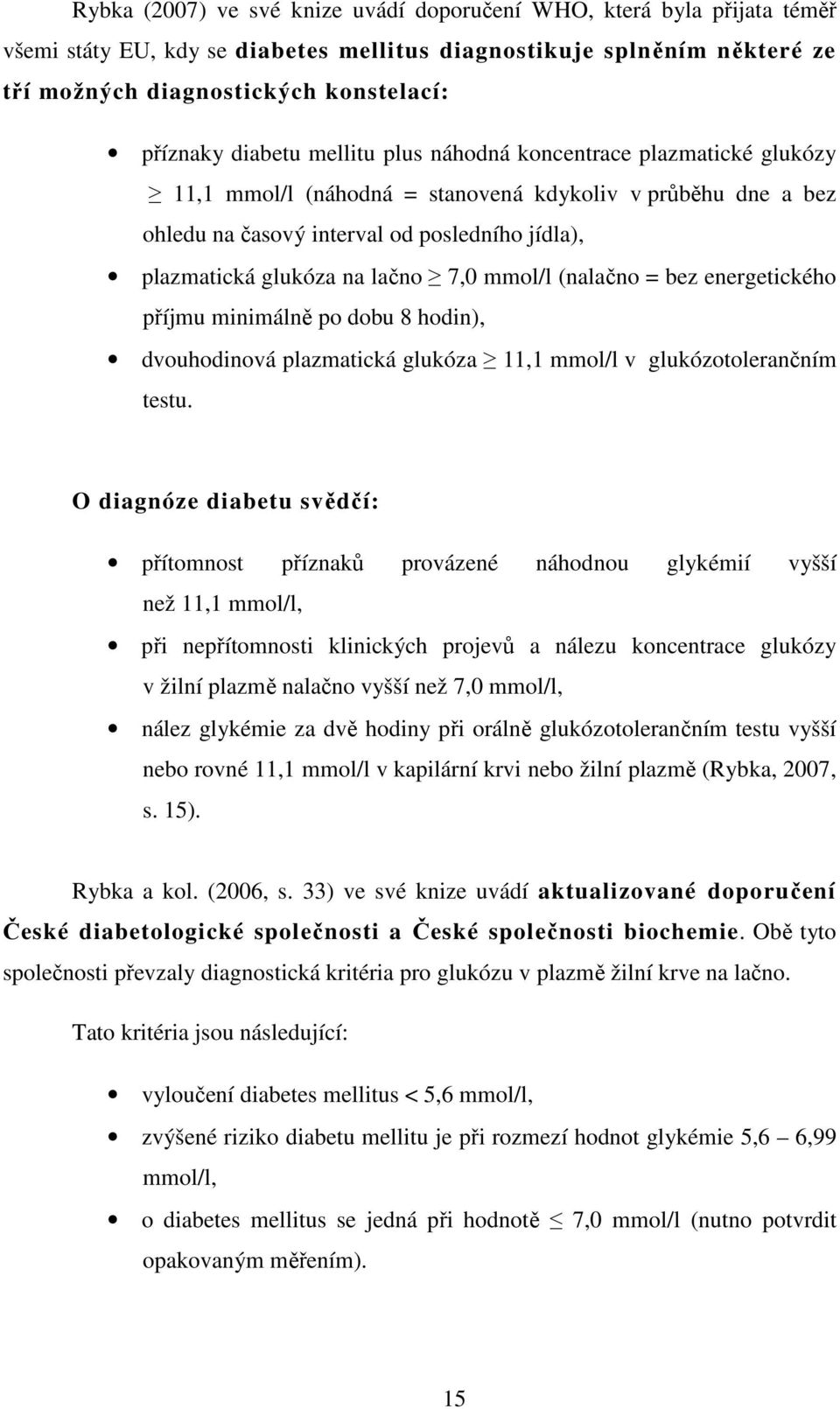 7,0 mmol/l (nalačno = bez energetického příjmu minimálně po dobu 8 hodin), dvouhodinová plazmatická glukóza 11,1 mmol/l v glukózotolerančním testu.