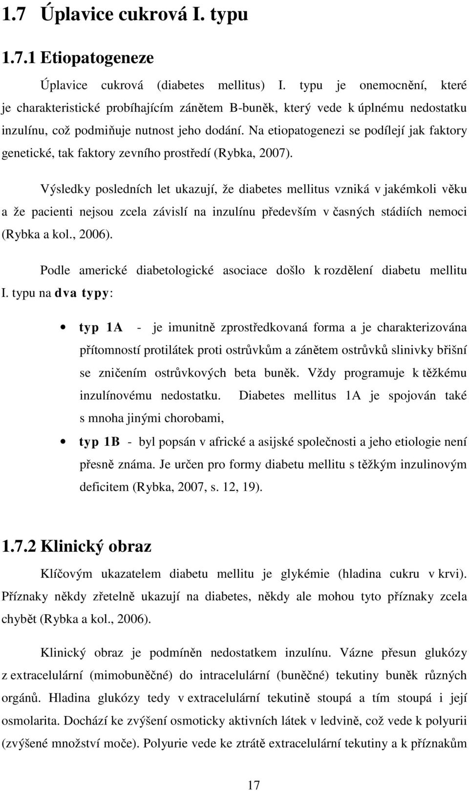 Na etiopatogenezi se podílejí jak faktory genetické, tak faktory zevního prostředí (Rybka, 2007).