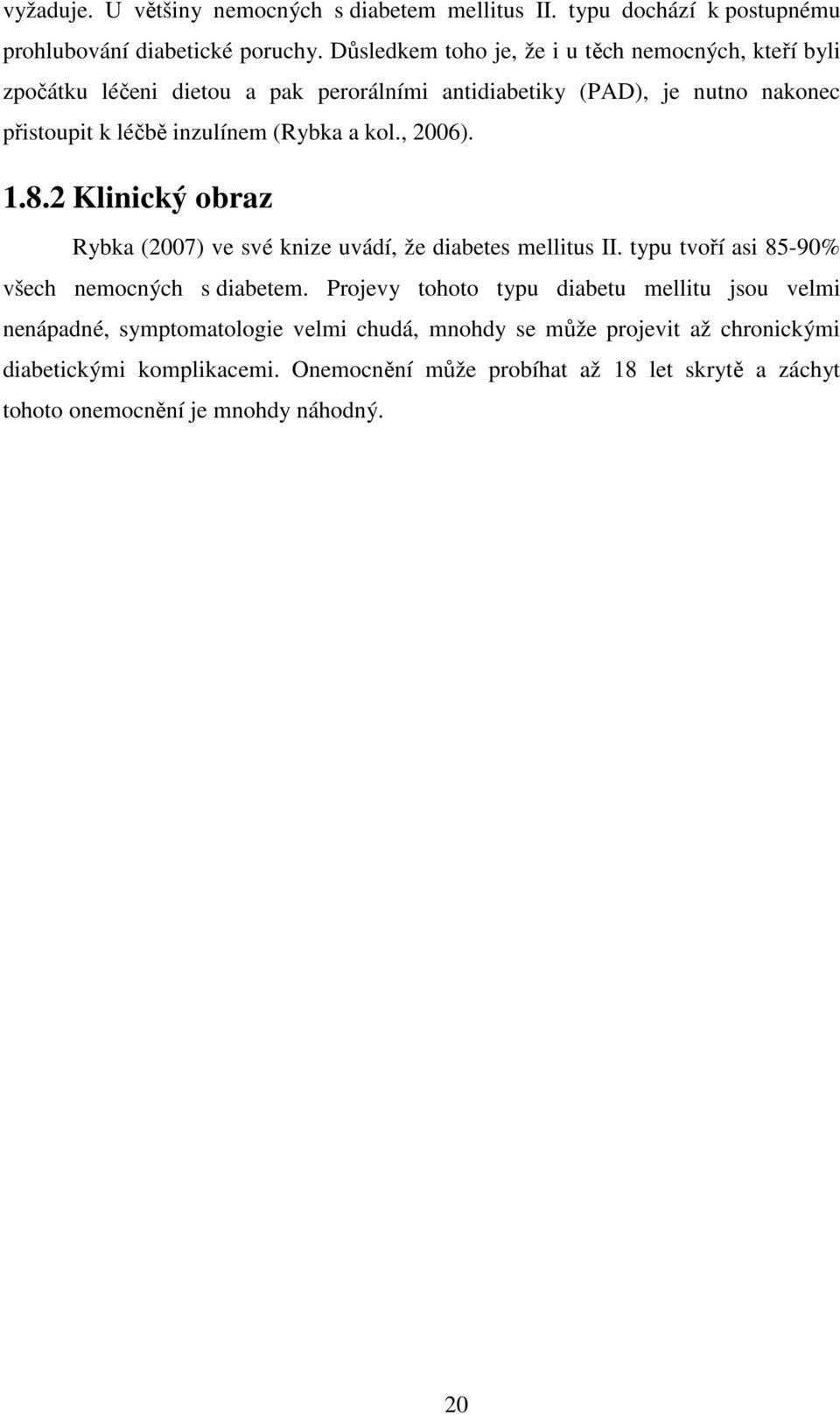 (Rybka a kol., 2006). 1.8.2 Klinický obraz Rybka (2007) ve své knize uvádí, že diabetes mellitus II. typu tvoří asi 85-90% všech nemocných s diabetem.