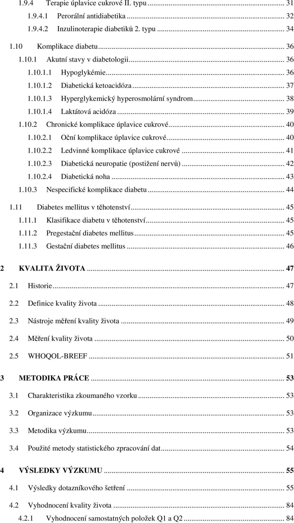 .. 40 1.10.2.1 Oční komplikace úplavice cukrové... 40 1.10.2.2 Ledvinné komplikace úplavice cukrové... 41 1.10.2.3 Diabetická neuropatie (postižení nervů)... 42 1.10.2.4 Diabetická noha... 43 1.10.3 Nespecifické komplikace diabetu.