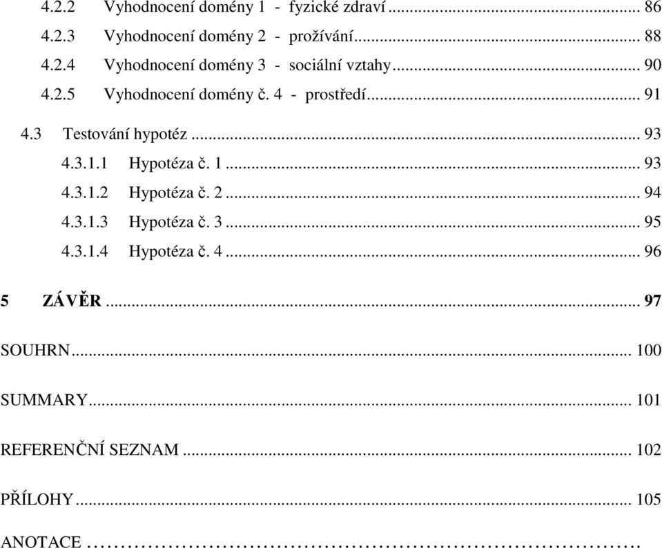 .. 93 4.3.1.2 Hypotéza č. 2... 94 4.3.1.3 Hypotéza č. 3... 95 4.3.1.4 Hypotéza č. 4... 96 5 ZÁVĚR.