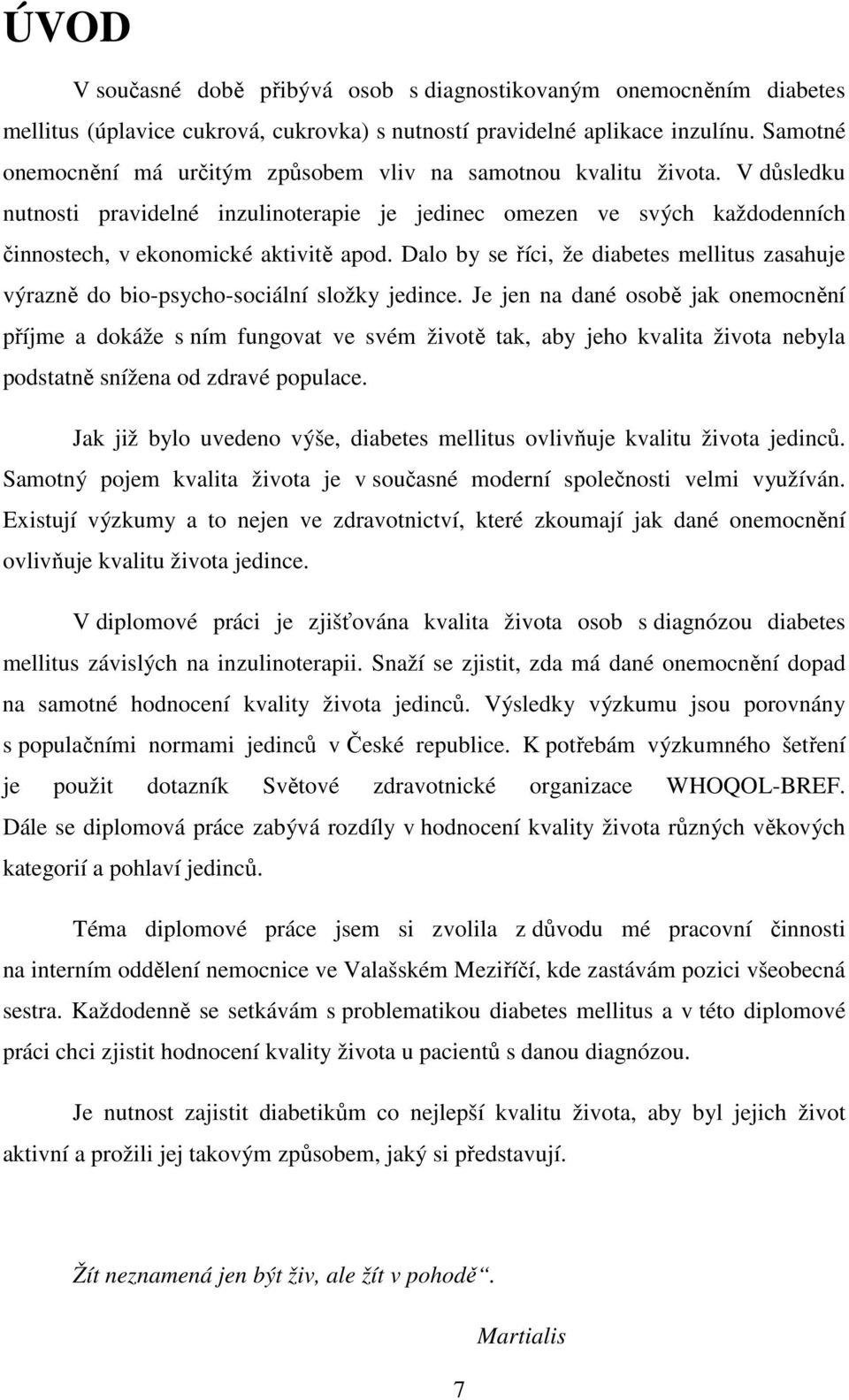 Dalo by se říci, že diabetes mellitus zasahuje výrazně do bio-psycho-sociální složky jedince.