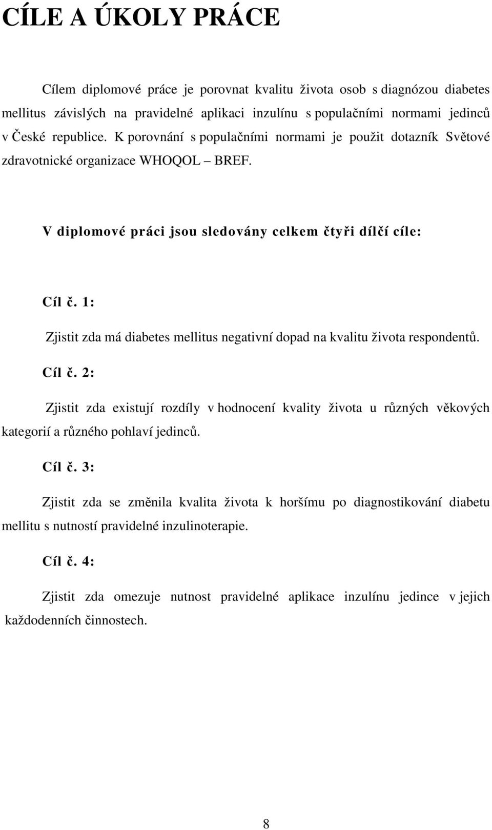 1: Zjistit zda má diabetes mellitus negativní dopad na kvalitu života respondentů. Cíl č.