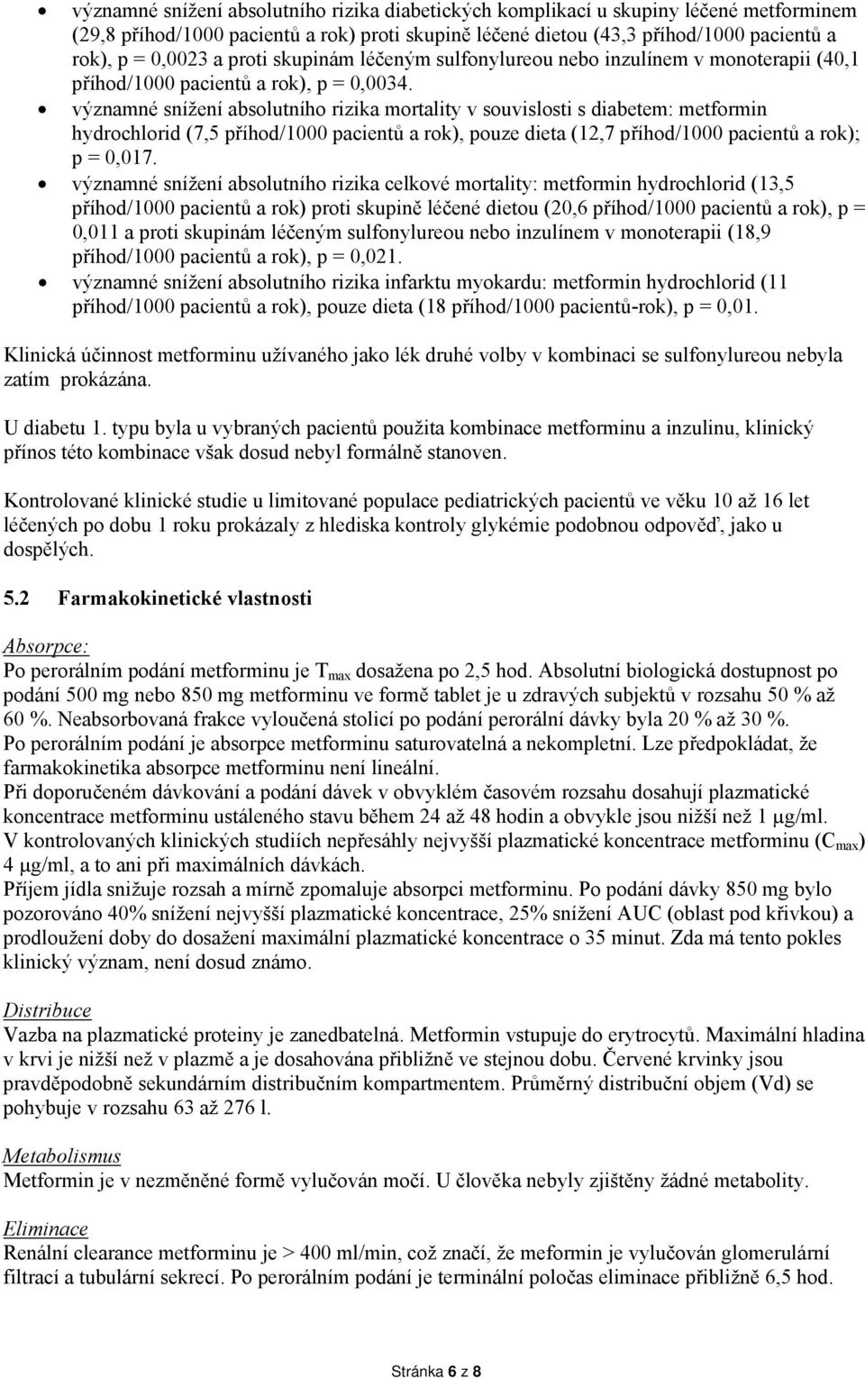 významné snížení absolutního rizika mortality v souvislosti s diabetem: metformin hydrochlorid (7,5 příhod/1000 pacientů a rok), pouze dieta (12,7 příhod/1000 pacientů a rok); p = 0,017.