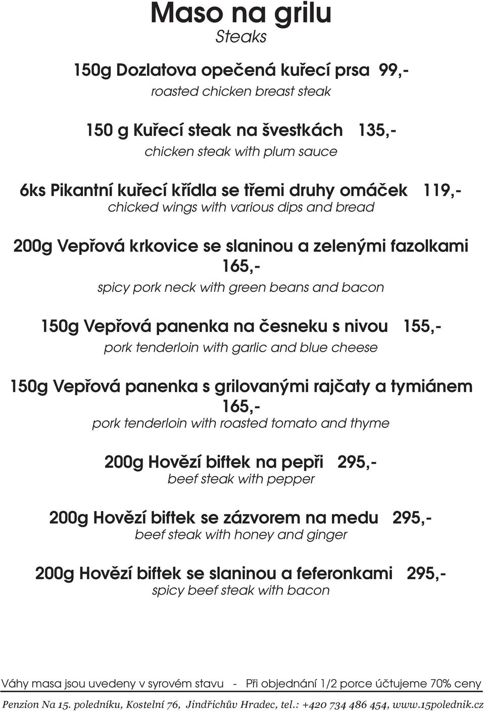 155,- pork tenderloin with garlic and blue cheese 150g Vepřová panenka s grilovanými rajčaty a tymiánem 165,- pork tenderloin with roasted tomato and thyme 200g Hovězí biftek na pepři 295,- beef