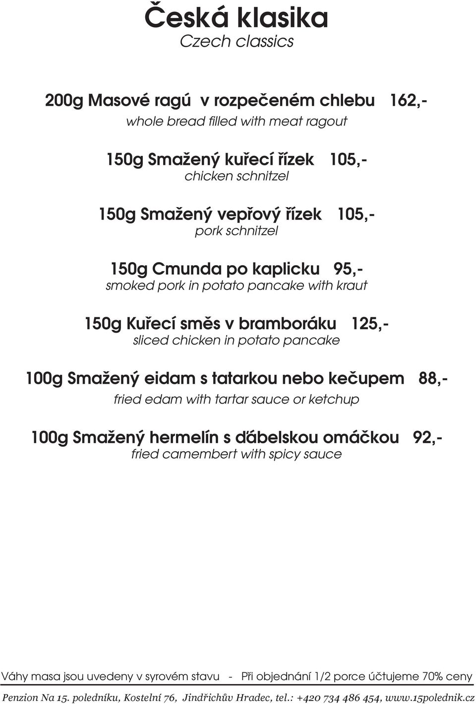 bramboráku 125,- sliced chicken in potato pancake 100g Smažený eidam s tatarkou nebo kečupem 88,- fried edam with tartar sauce or ketchup 100g