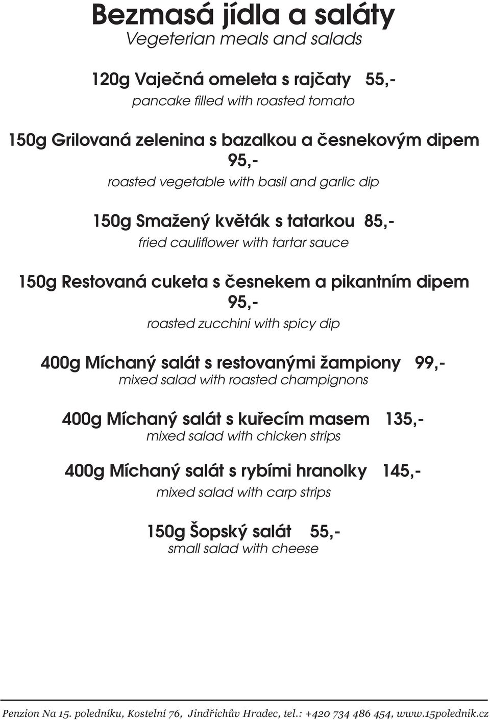 česnekem a pikantním dipem 95,- roasted zucchini with spicy dip 400g Míchaný salát s restovanými žampiony 99,- mixed salad with roasted champignons 400g Míchaný