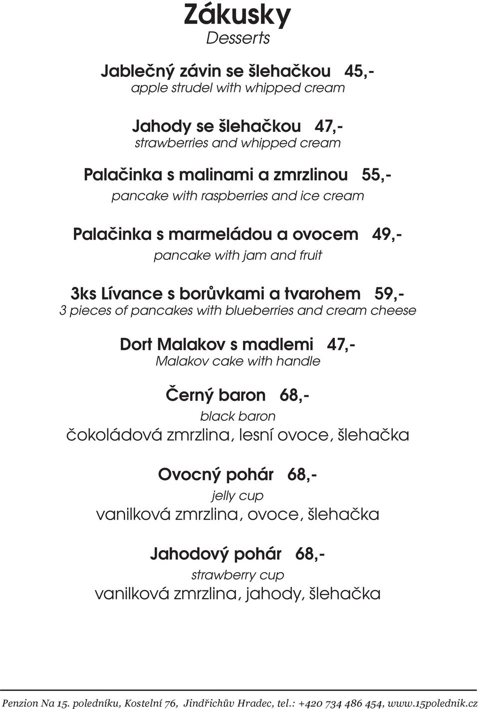 tvarohem 59,- 3 pieces of pancakes with blueberries and cream cheese Dort Malakov s madlemi 47,- Malakov cake with handle Černý baron 68,- black baron