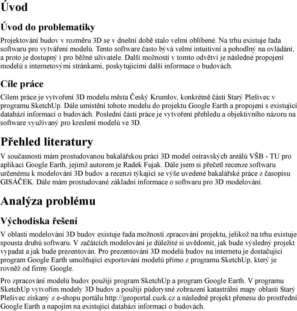 Další možností v tomto odvětví je následné propojení modelů s internetovými stránkami, poskytujícími další informace o budovách.