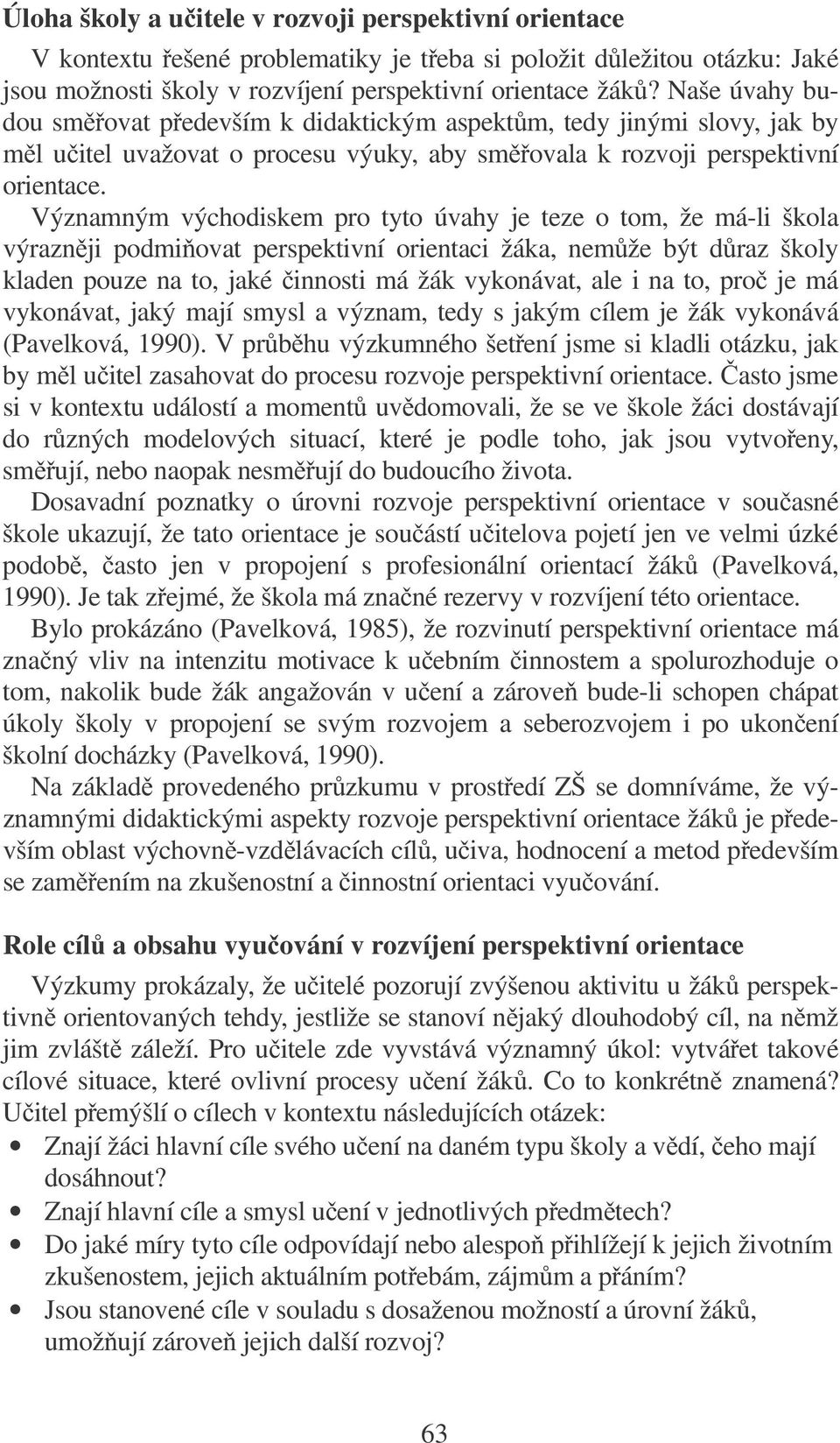 Významným východiskem pro tyto úvahy je teze o tom, že má-li škola výrazn ji podmi ovat perspektivní orientaci žáka, nem že být d raz školy kladen pouze na to, jaké innosti má žák vykonávat, ale i na