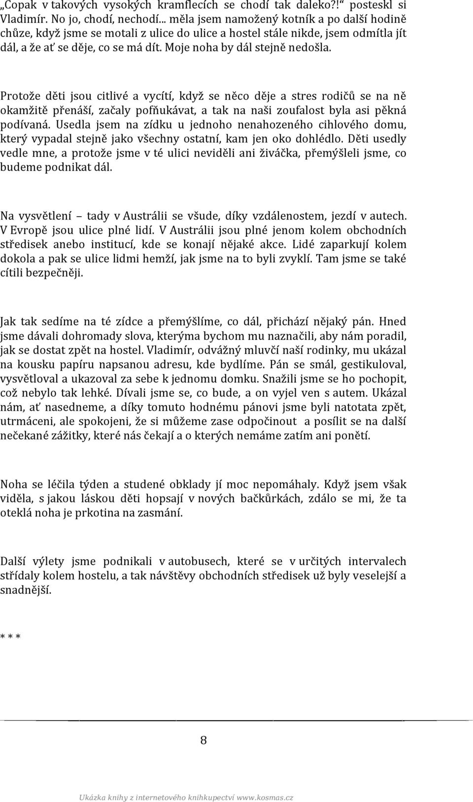 Protože děti jsou citlivé a vycítí, když se něco děje a stres rodičů se na ně okamžitě přenáší, začaly pofňukávat, a tak na naši zoufalost byla asi pěkná podívaná.