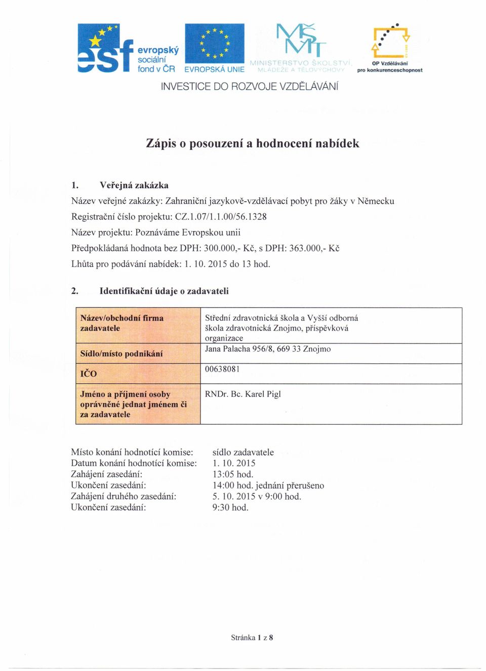 1328 Název projektu: Poznáváme Evropskou unii Předpokládaná hodnota bez DPH: 300.000,- Kč, s DPH: 363.000,- Kč Lhůta pro podávání nabídek: 1. 10. 20