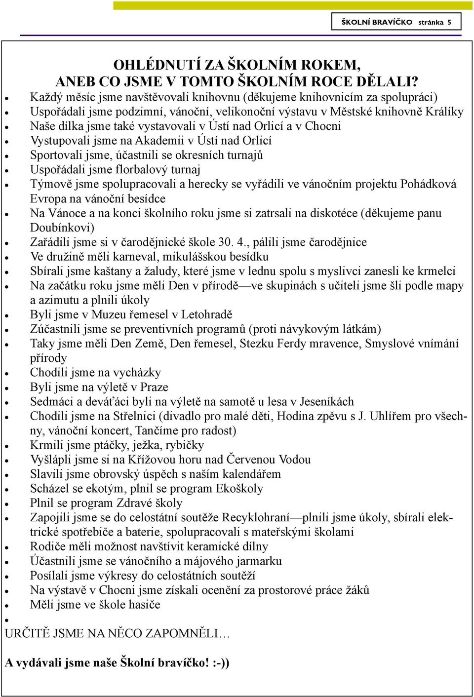 nad Orlicí a v Chocni Vystupovali jsme na Akademii v Ústí nad Orlicí Sportovali jsme, účastnili se okresních turnajů Uspořádali jsme florbalový turnaj Týmově jsme spolupracovali a herecky se vyřádili