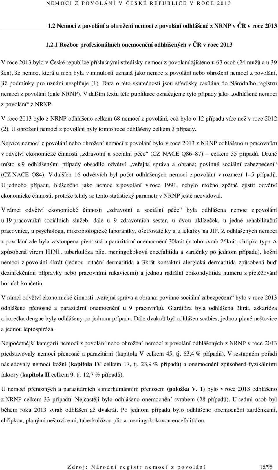 uznání nesplňuje (1). Data o této skutečnosti jsou středisky zasílána do Národního registru nemocí z povolání (dále NRNP).