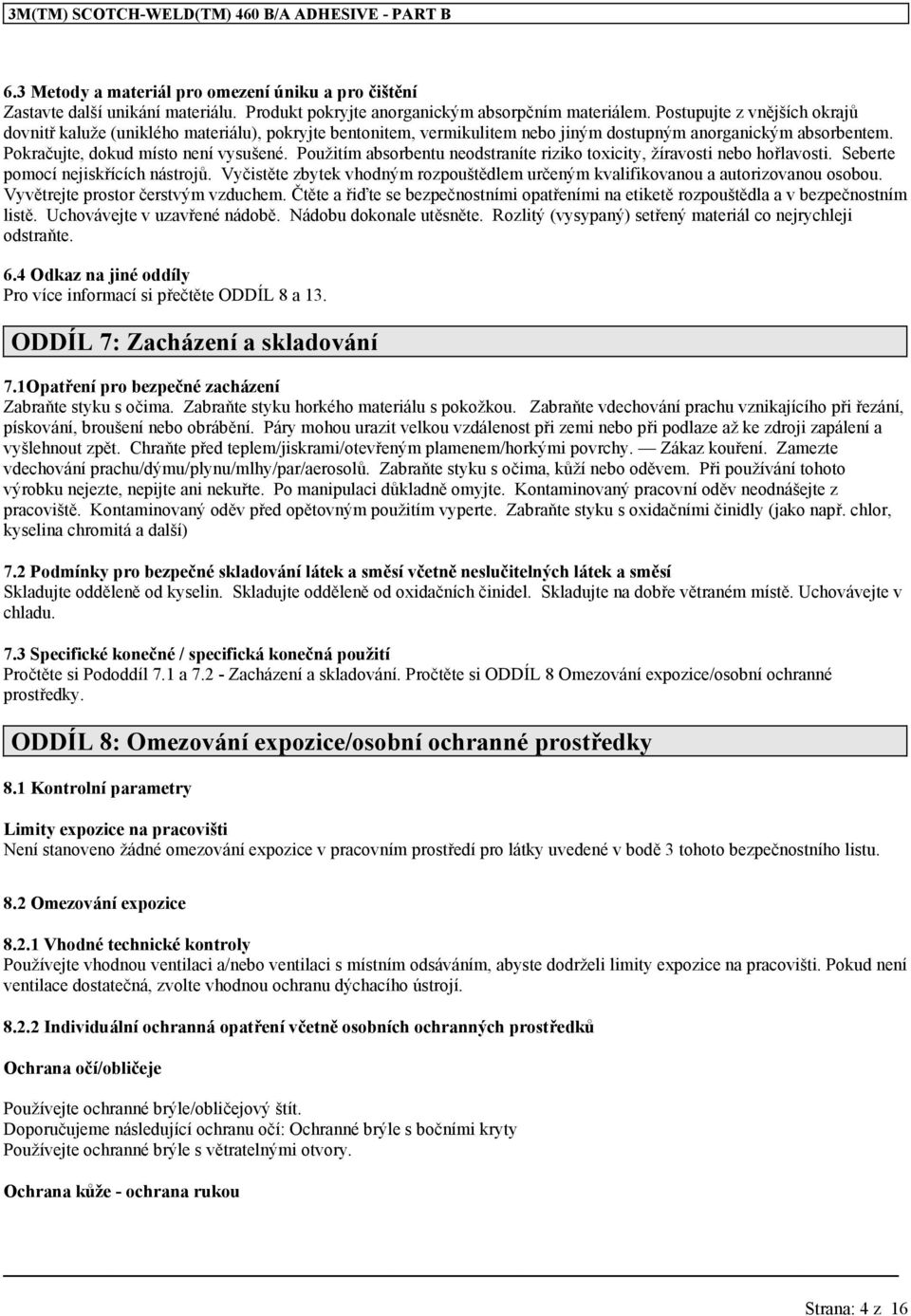 Použitím absorbentu neodstraníte riziko toxicity, žíravosti nebo hořlavosti. Seberte pomocí nejiskřících nástrojů. Vyčistěte zbytek vhodným rozpouštědlem určeným kvalifikovanou a autorizovanou osobou.