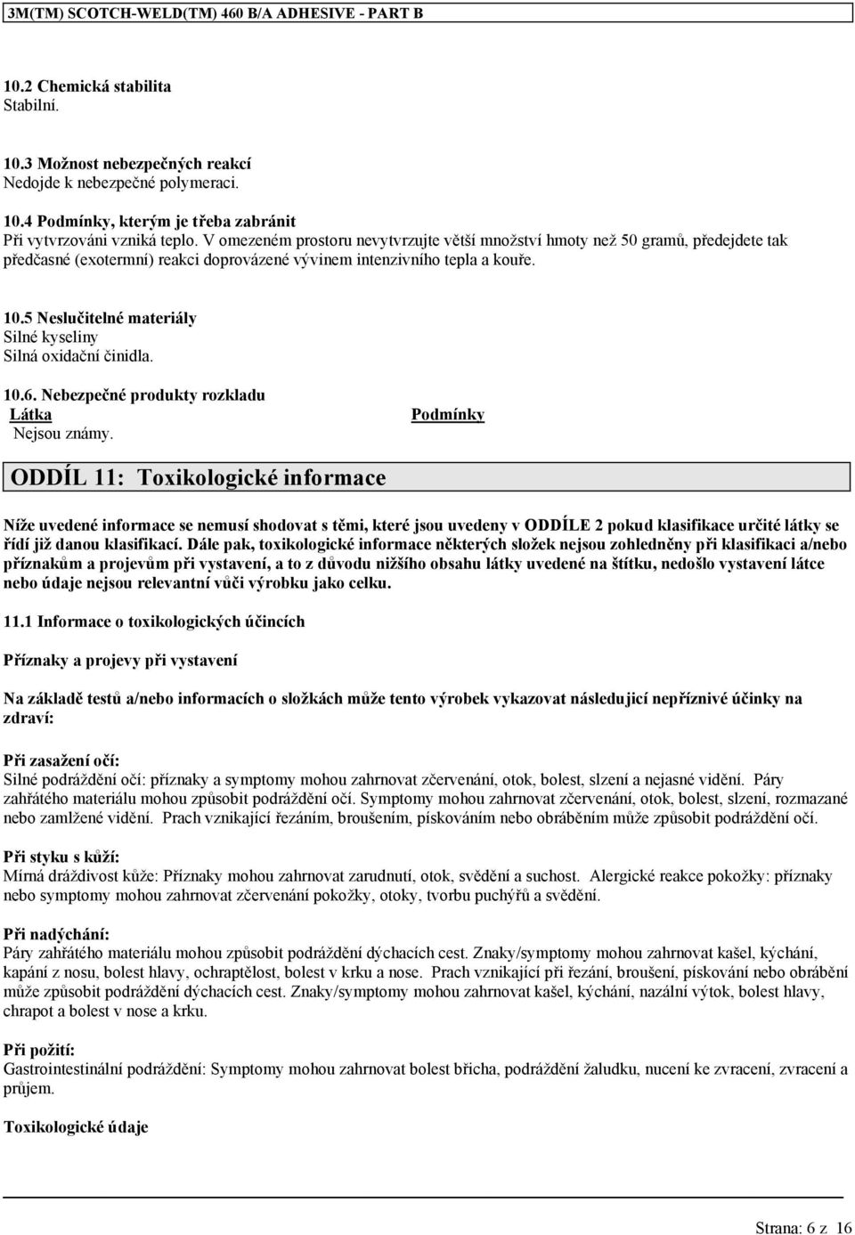 5 Neslučitelné materiály Silné kyseliny Silná oxidační činidla. 10.6. Nebezpečné produkty rozkladu Látka Nejsou známy.