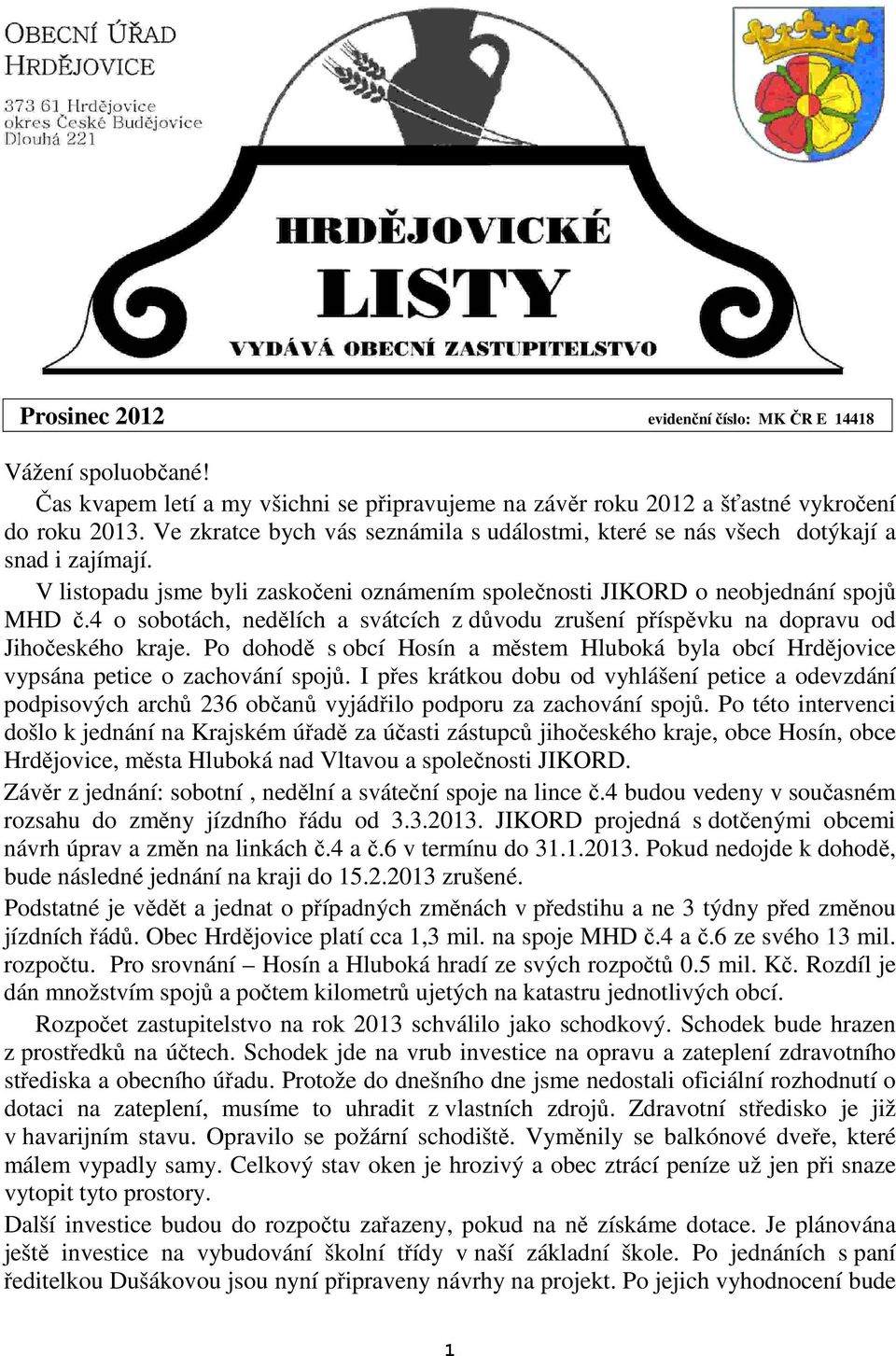 4 o sobotách, nedělích a svátcích z důvodu zrušení příspěvku na dopravu od Jihočeského kraje. Po dohodě s obcí Hosín a městem Hluboká byla obcí Hrdějovice vypsána petice o zachování spojů.