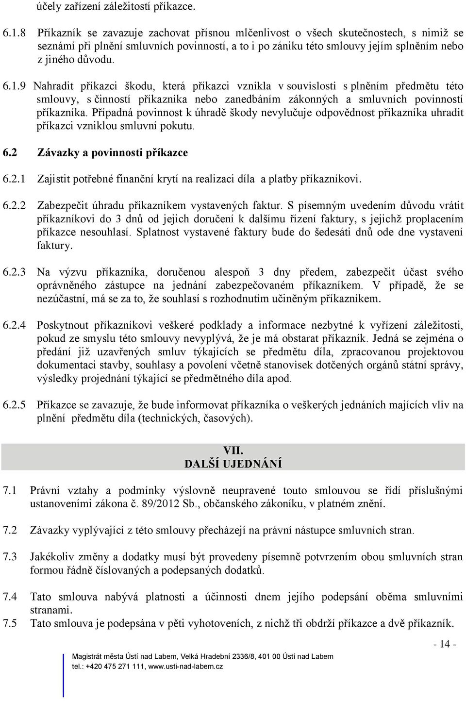 9 Nahradit příkazci škodu, která příkazci vznikla v souvislosti s plněním předmětu této smlouvy, s činností příkazníka nebo zanedbáním zákonných a smluvních povinností příkazníka.