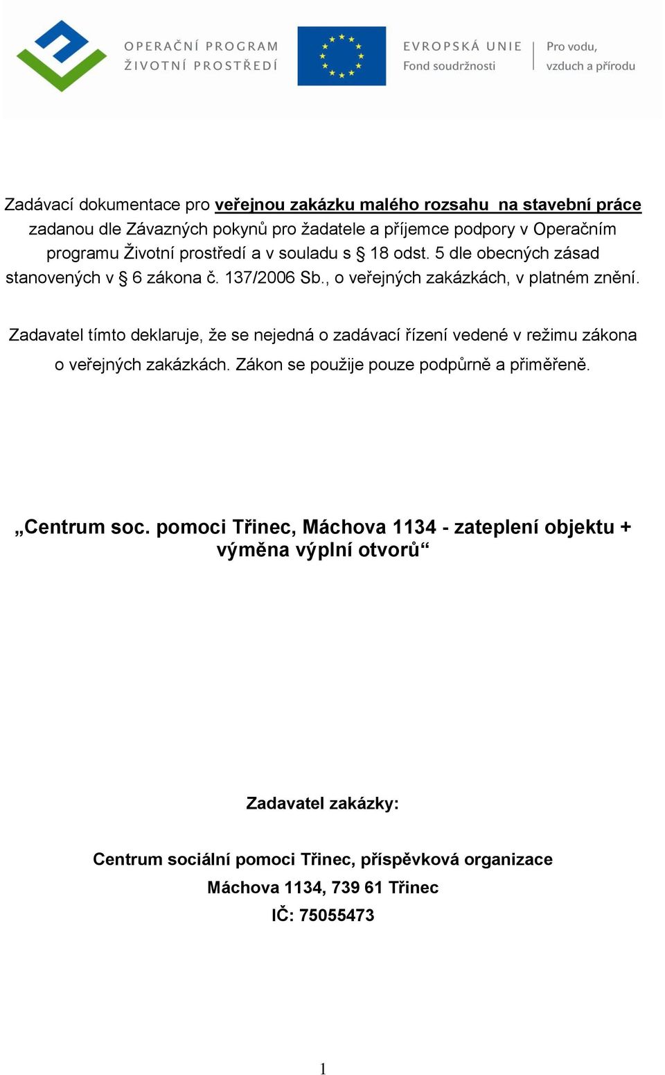 Zadavatel tímto deklaruje, že se nejedná o zadávací řízení vedené v režimu zákona o veřejných zakázkách. Zákon se použije pouze podpůrně a přiměřeně. Centrum soc.