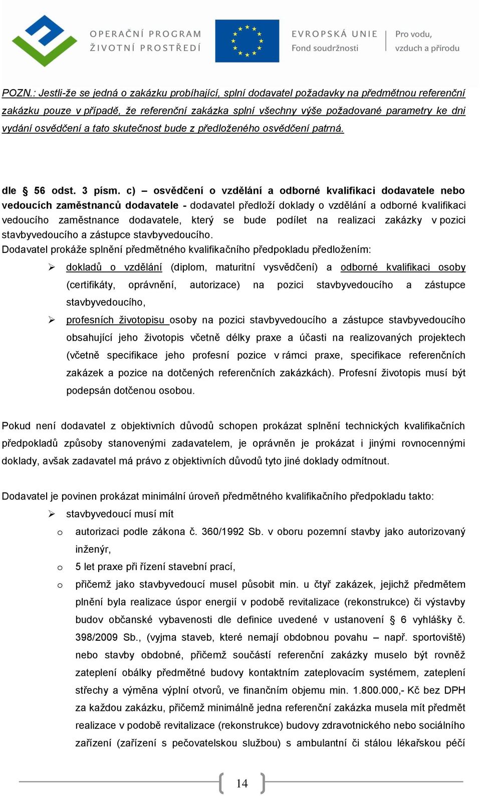 c) osvědčení o vzdělání a odborné kvalifikaci dodavatele nebo vedoucích zaměstnanců dodavatele - dodavatel předloží doklady o vzdělání a odborné kvalifikaci vedoucího zaměstnance dodavatele, který se