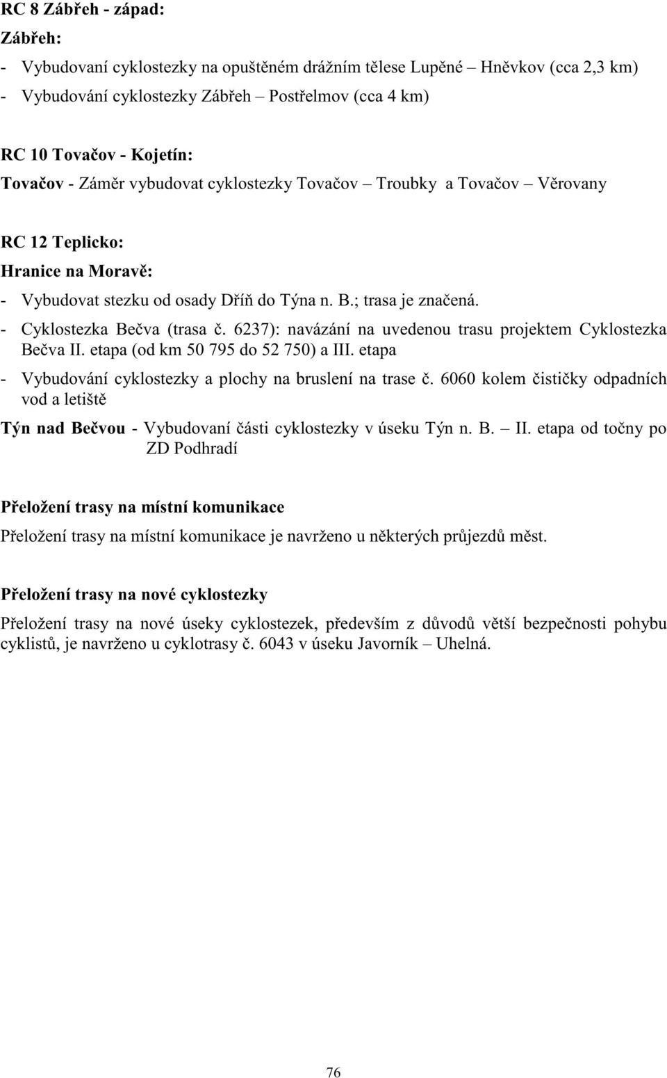 6237): navázání na uvedenou trasu projektem Cyklostezka Be va II. etapa (od 50 795 do 52 750) a III. etapa - Vybudování cyklostezky a plochy na bruslení na trase.