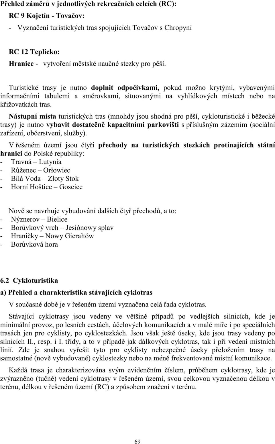 Nástupní místa turistických tras (mnohdy jsou shodná pro p ší, cykloturistické i b žecké trasy) je nutno vybavit dostate n kapacitními parkovišti s p íslušným zázemím (sociální za ízení, ob erstvení,