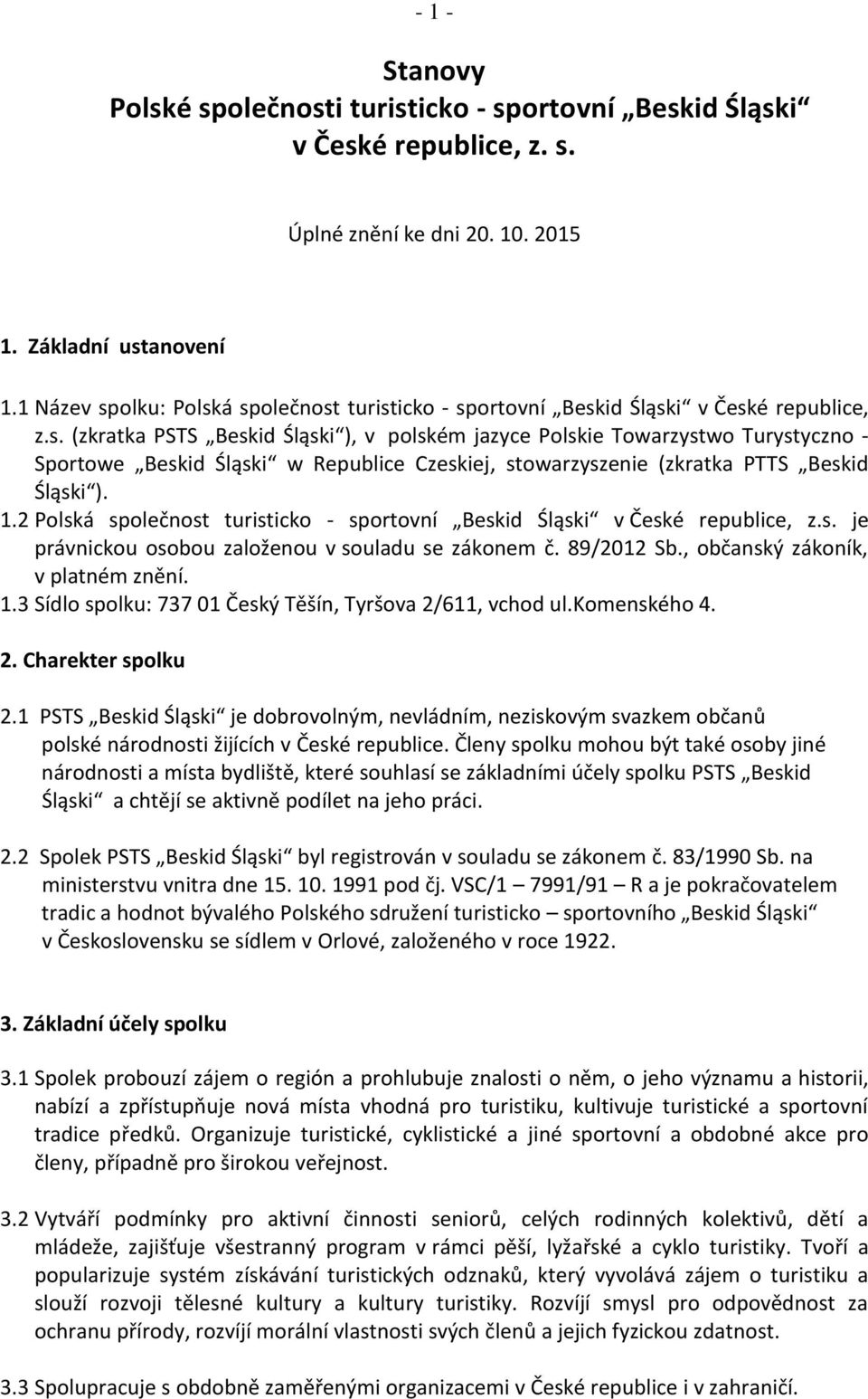 1.2 Polská společnost turisticko - sportovní Beskid Śląski v České republice, z.s. je právnickou osobou založenou v souladu se zákonem č. 89/2012 Sb., občanský zákoník, v platném znění. 1.