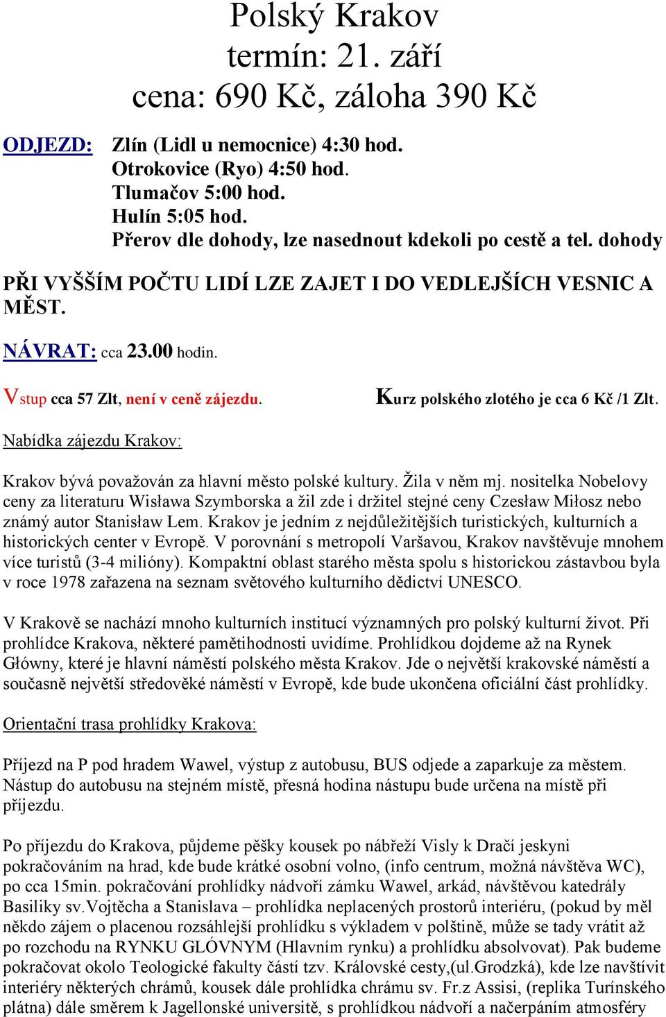 Kurz polského zlotého je cca 6 Kč /1 Zlt. Nabídka zájezdu Krakov: Krakov bývá považován za hlavní město polské kultury. Žila v něm mj.