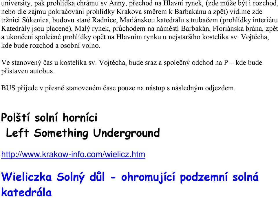 s trubačem (prohlídky interiéru Katedrály jsou placené), Malý rynek, průchodem na náměstí Barbakán, Floriánská brána, zpět a ukončení společné prohlídky opět na Hlavním rynku u nejstaršího kostelíka