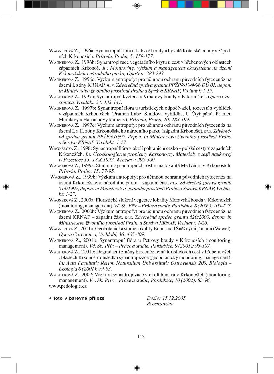 WAGNEROVÁ Z., 1996c: Výzkum antropofyt pro úèinnou ochranu pùvodních fytocenóz na území I. zóny KRNAP. m.s. Závìreèná zpráva grantu PPŽP/610/4/96 DÚ 01, depon.