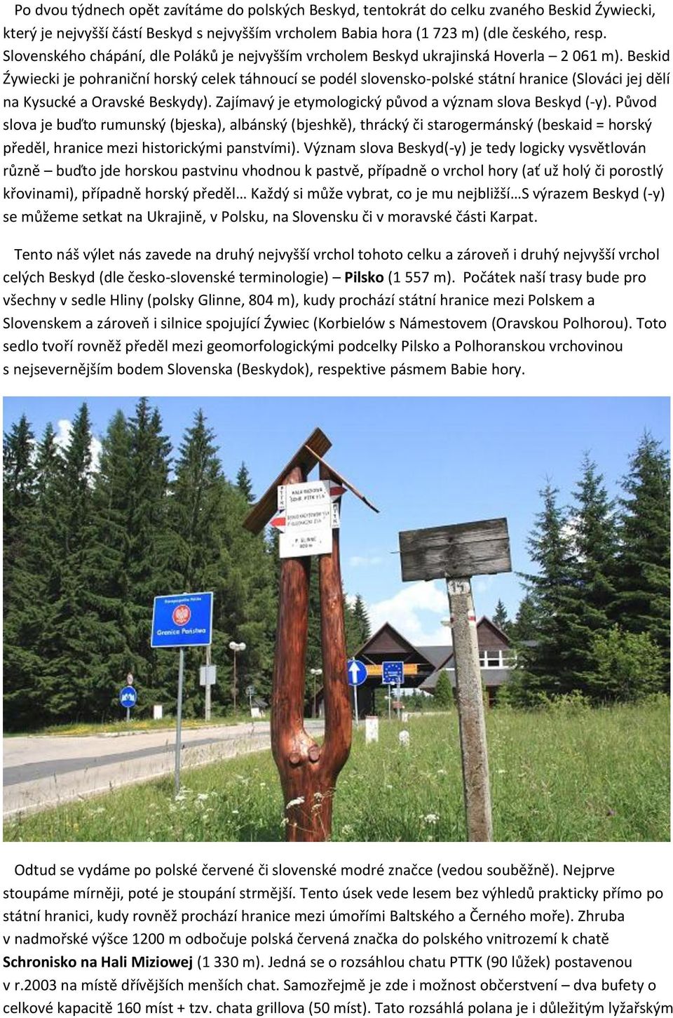 Beskid Źywiecki je pohraniční horský celek táhnoucí se podél slovensko-polské státní hranice (Slováci jej dělí na Kysucké a Oravské Beskydy). Zajímavý je etymologický původ a význam slova Beskyd (-y).