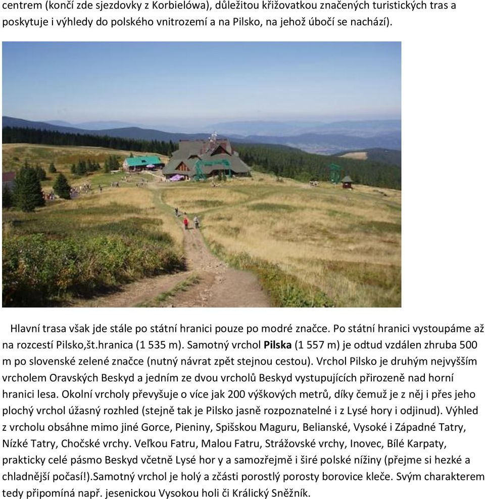 Samotný vrchol Pilska (1 557 m) je odtud vzdálen zhruba 500 m po slovenské zelené značce (nutný návrat zpět stejnou cestou).