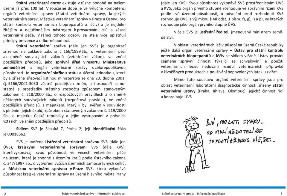 biopreparát a léiv) a je nejdle- jším a nejúinnjším nástrojem k prosazování cíl a zásad veterinární pée. V rámci tohoto dozoru se stále více uplatují principy prevence a odborné pomoci.