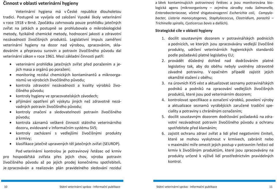 Legislativní impuls zamení veterinární hygieny na dozor nad výrobou, zpracováním, skladováním a p vodu dal veterinární zákon v roce 1961.