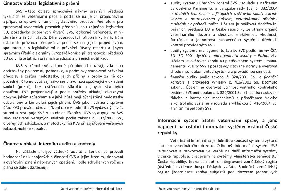 Dále vypracovává pipomínky k návrhm ostatních právních pedpis a podílí se na jejich projednávání, spolupracuje s legislativními a právními útvary resortu a jiných správních úad a s orgány Evropské