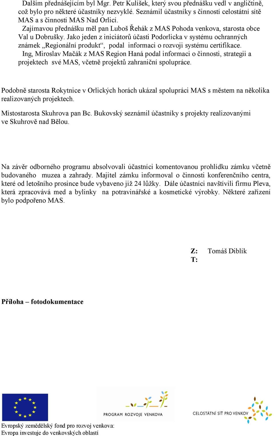 Jako jeden z iniciátorů účasti Podorlicka v systému ochranných známek Regionální produkt, podal informaci o rozvoji systému certifikace.