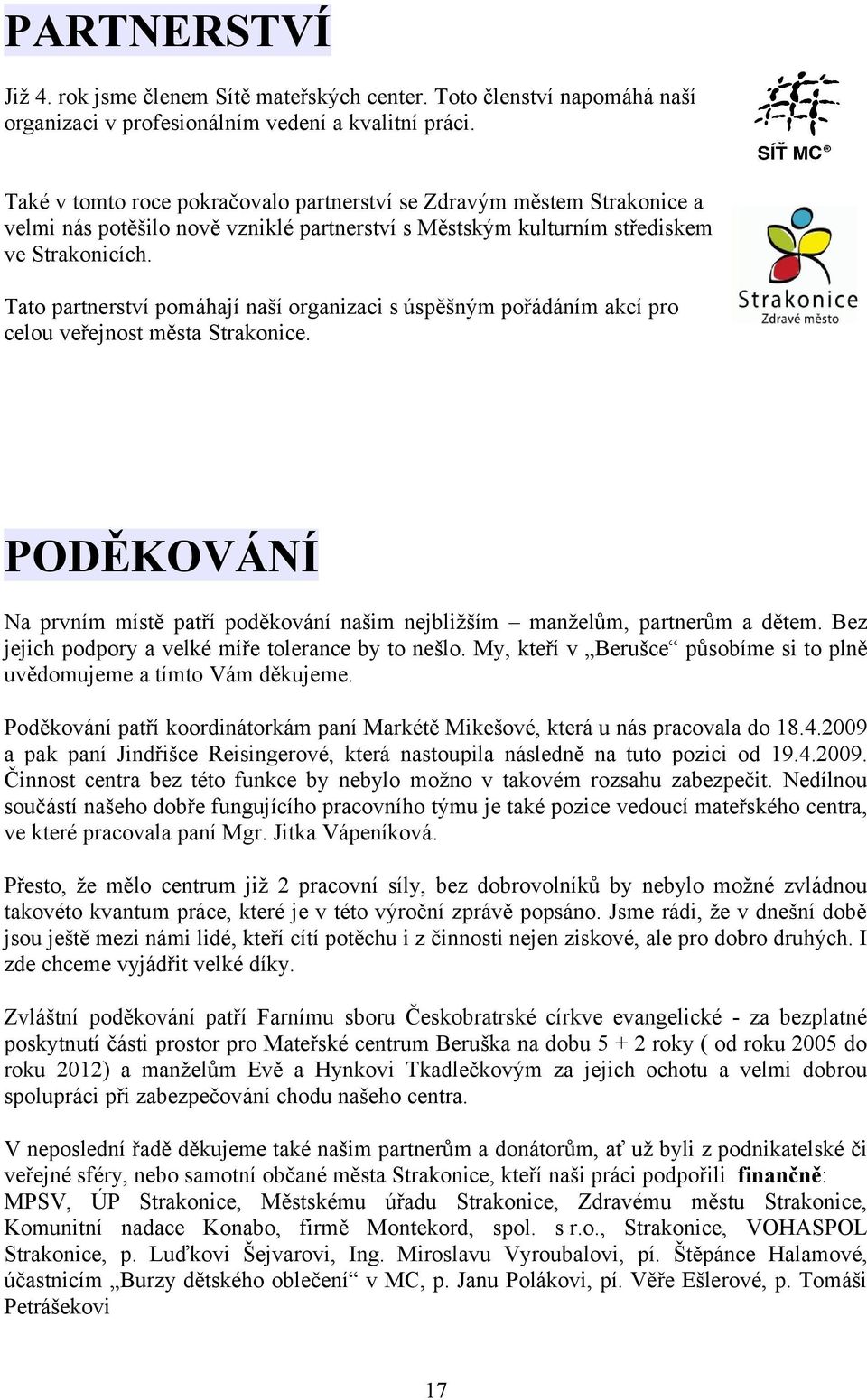 Tato partnerství pomáhají naší organizaci s úspěšným pořádáním akcí pro celou veřejnost města Strakonice. PODĚKOVÁNÍ Na prvním místě patří poděkování našim nejbližším manželům, partnerům a dětem.