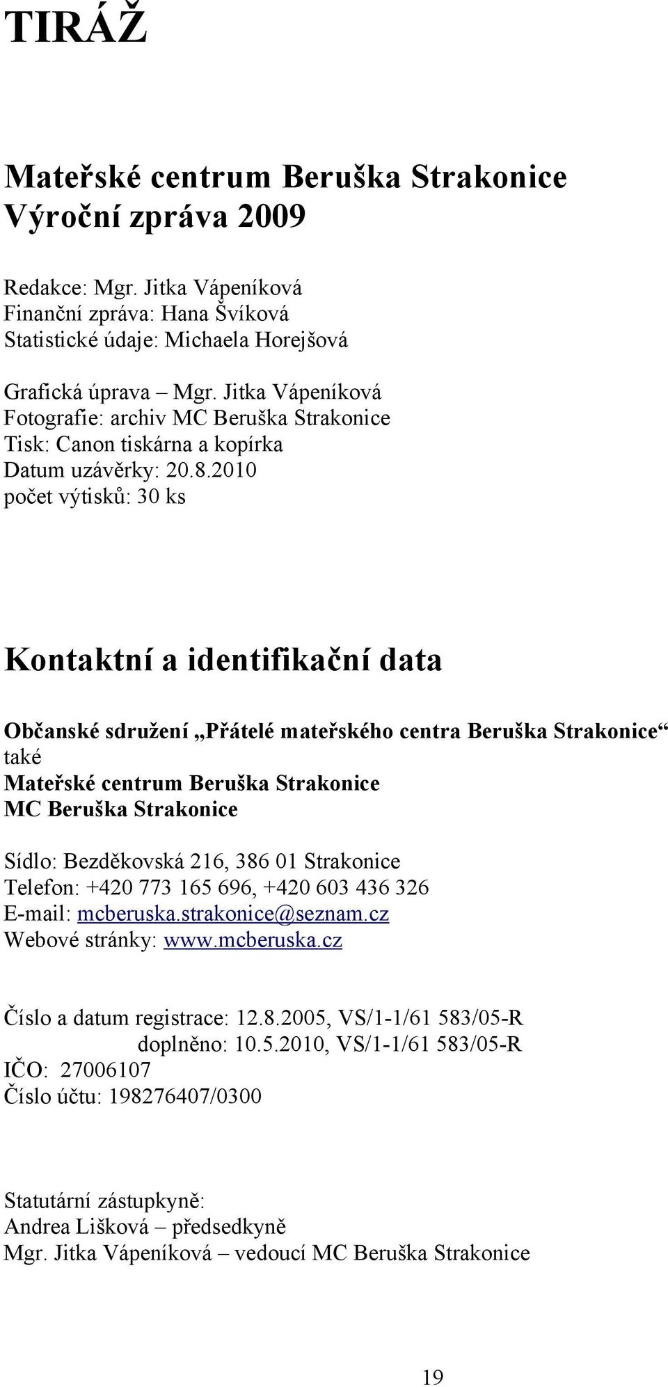 2010 počet výtisků: 30 ks Kontaktní a identifikační data Občanské sdružení Přátelé mateřského centra Beruška Strakonice také Mateřské centrum Beruška Strakonice MC Beruška Strakonice Sídlo: